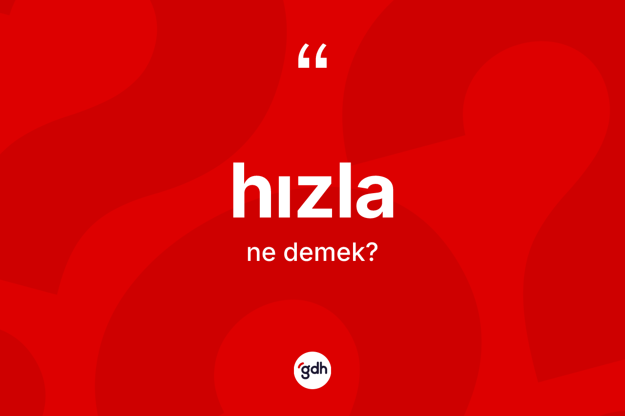 Hızla kelimesinin anlamı nedir? Hızla kelimesinin kaç farklı anlamı var?
