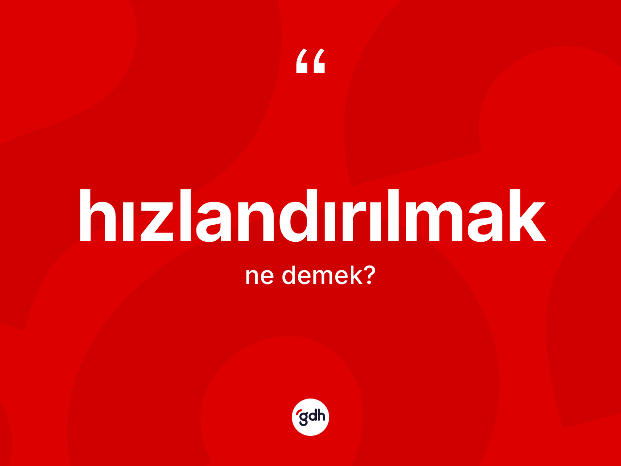 Hızlandırılmak ne anlama gelir? Hızlandırılmağın TDK'ya göre anlamı nedir?