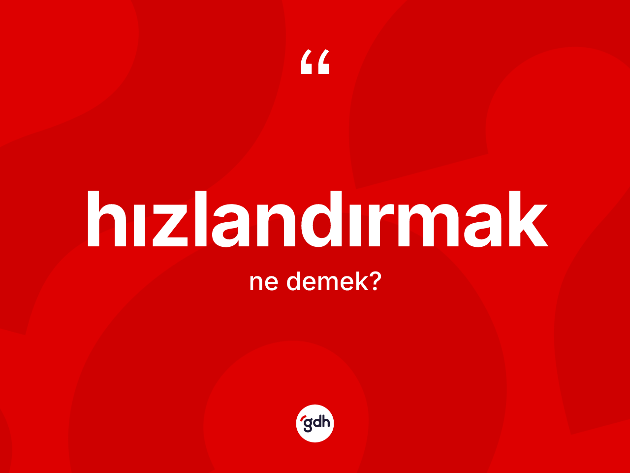 Hızlandırmak kelimesinin anlamı nedir? Hızlandırmağın halk arasındaki kullanımı nasıldır?