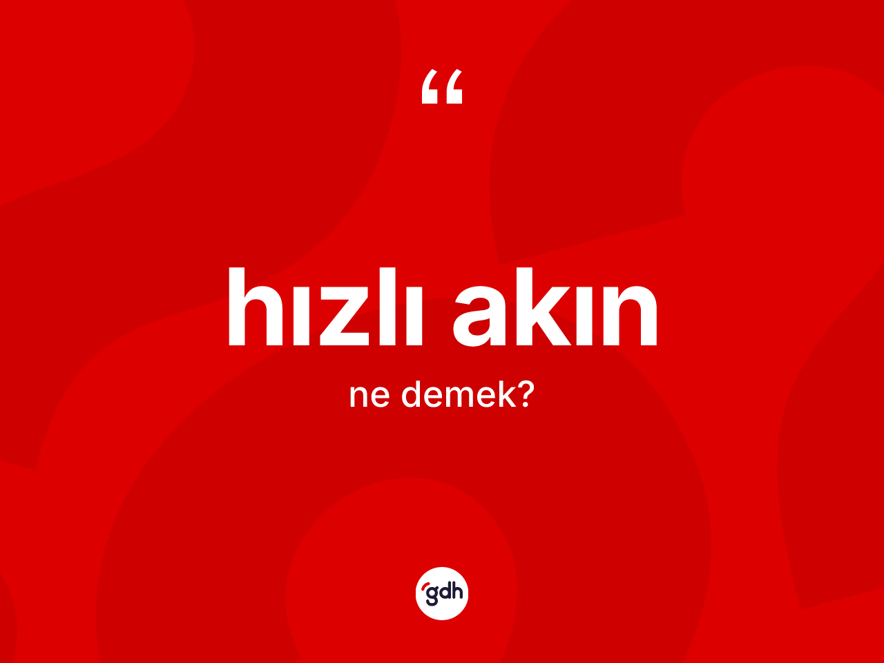 Hızlı akın kelimesinin sözlükteki tanımı nedir? Hızlı akının halk arasındaki kullanımı nasıldır?