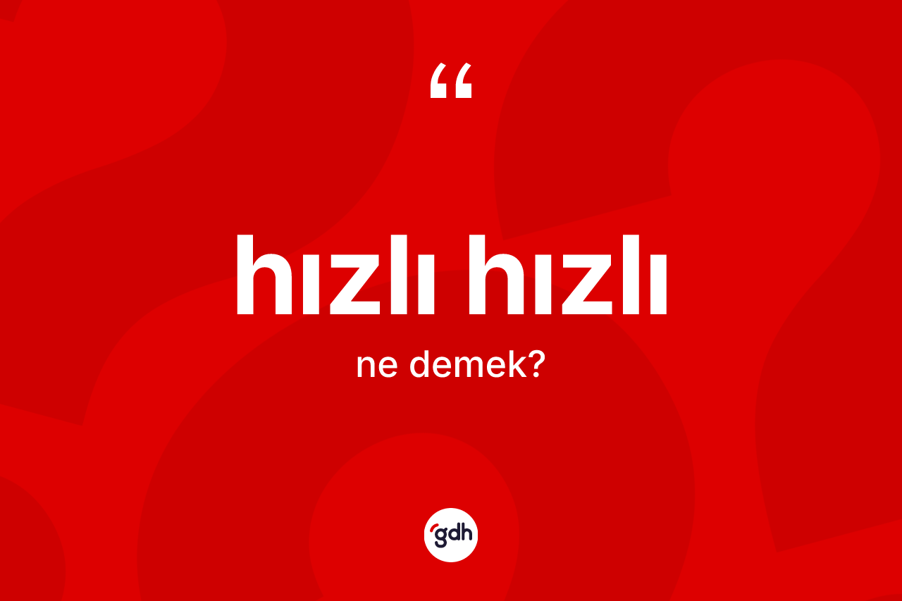 Hızlı hızlı kelimesi ne demek? Hızlı hızlının halk arasındaki kullanımı nasıldır?