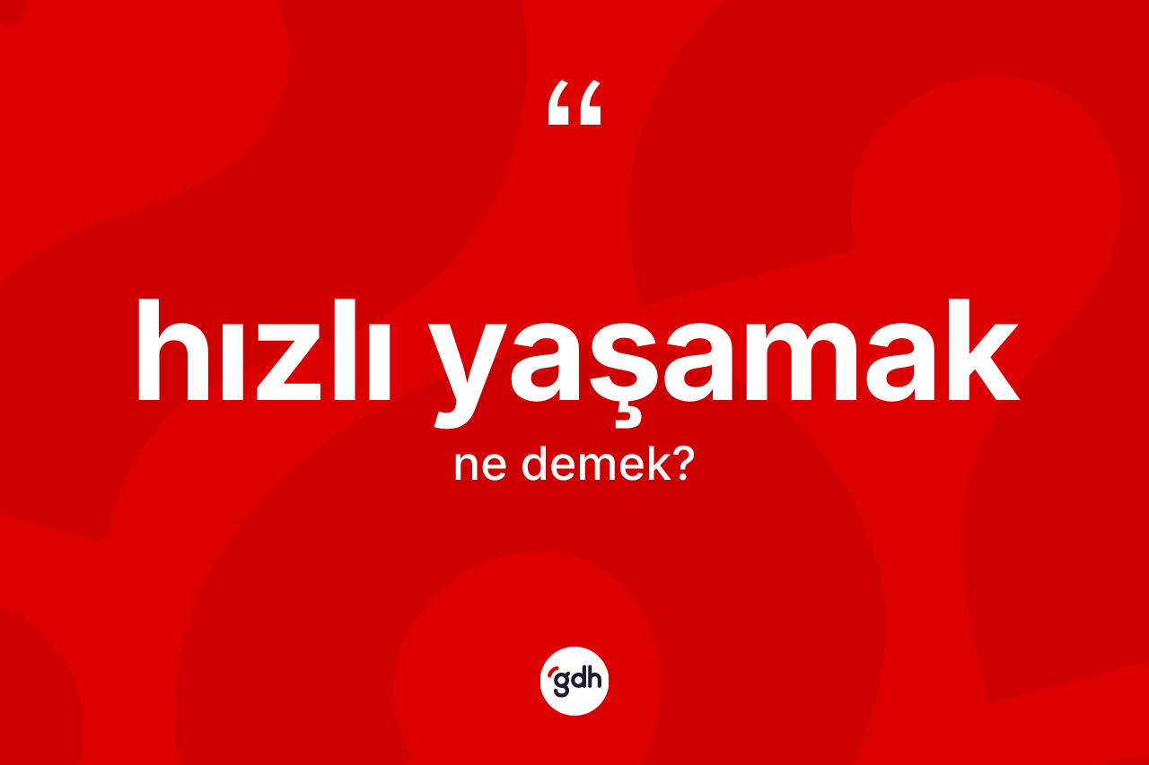 Hızlı yaşamak nedir? Hızlı yaşamak sözü hangi durumlarda kullanılır?