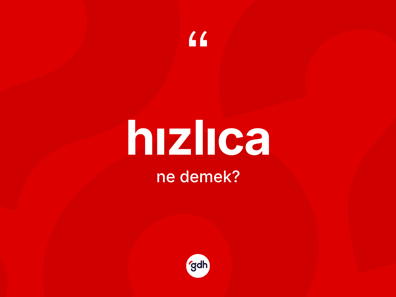 Hızlıca ne anlama gelir? Hızlıcanın TDK'ya göre anlamı nedir?