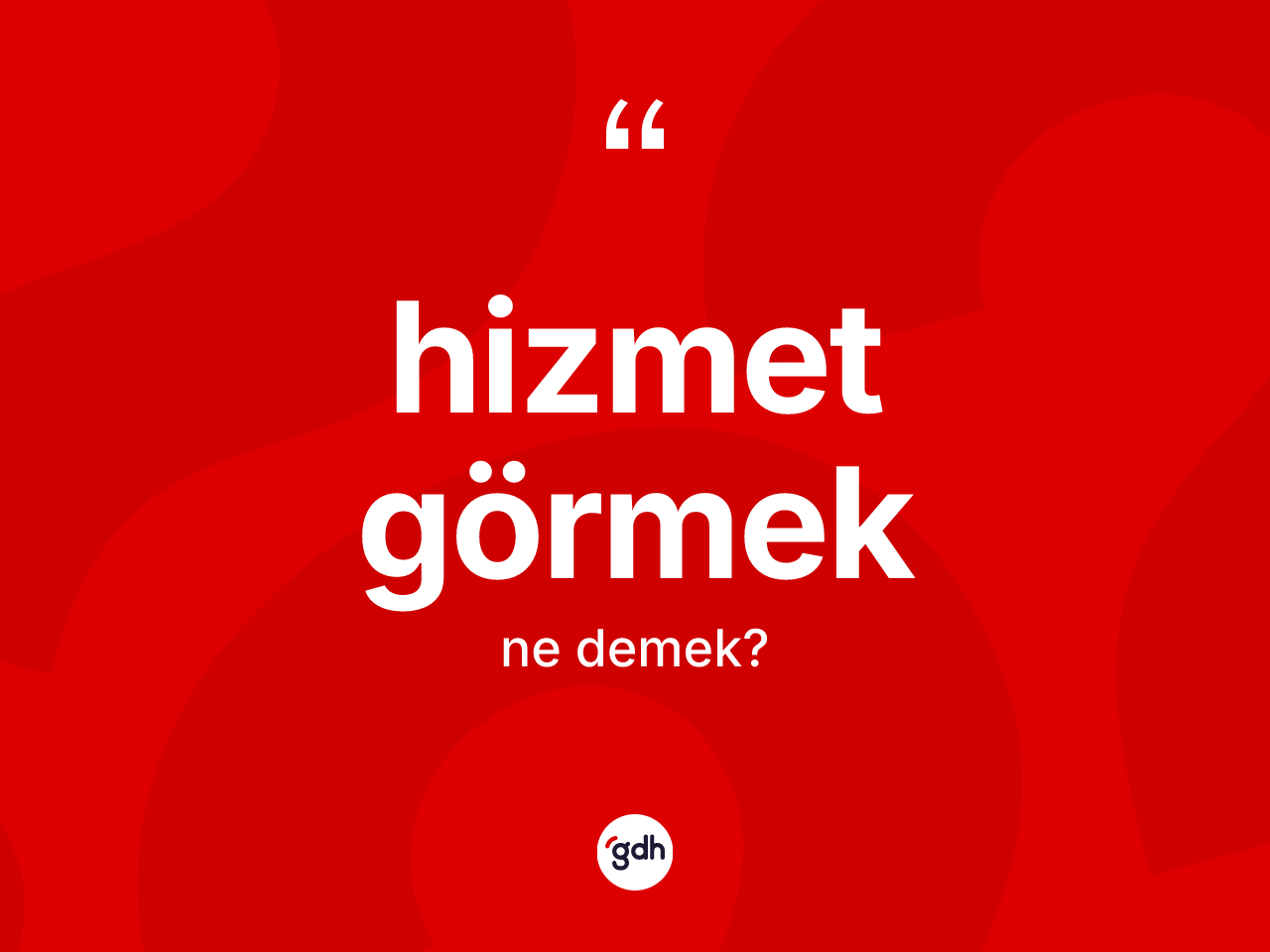 Hizmet görmek ifadesinin kısaca tanımı nedir? Hizmet görmek ifadesi nerede kullanılır?