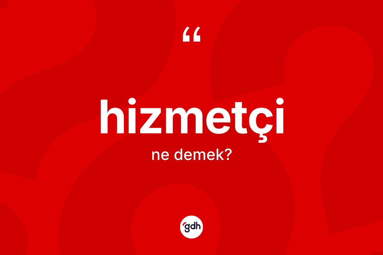 Hizmetçi kelimesinin tanımı nedir?