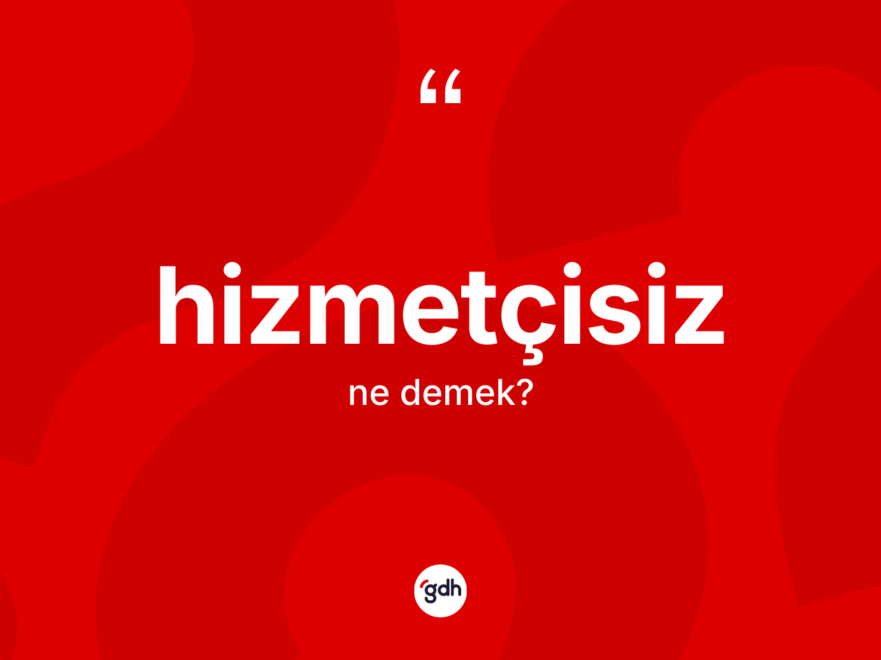 Hizmetçisiz ne anlama gelir? Hizmetçisizin halk arasındaki kullanımı nasıldır?