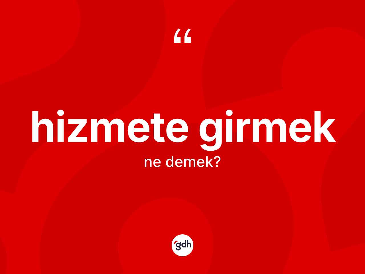 Hizmete girmek ne anlama gelir? Hizmete girmek ifadesi hangi durumlarda kullanılır