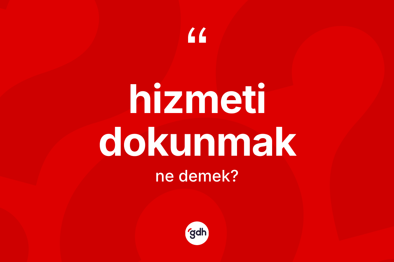 Hizmeti dokunmak ifadesinin tanımı nedir?