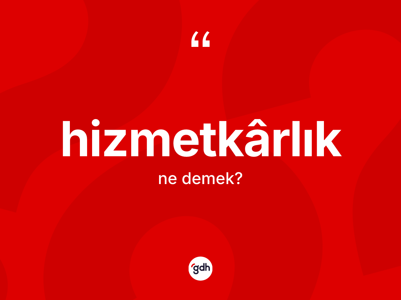 Hizmetkârlık kelimesi ne anlama gelir? Hizmetkârlığın sözlükteki anlamı nedir?