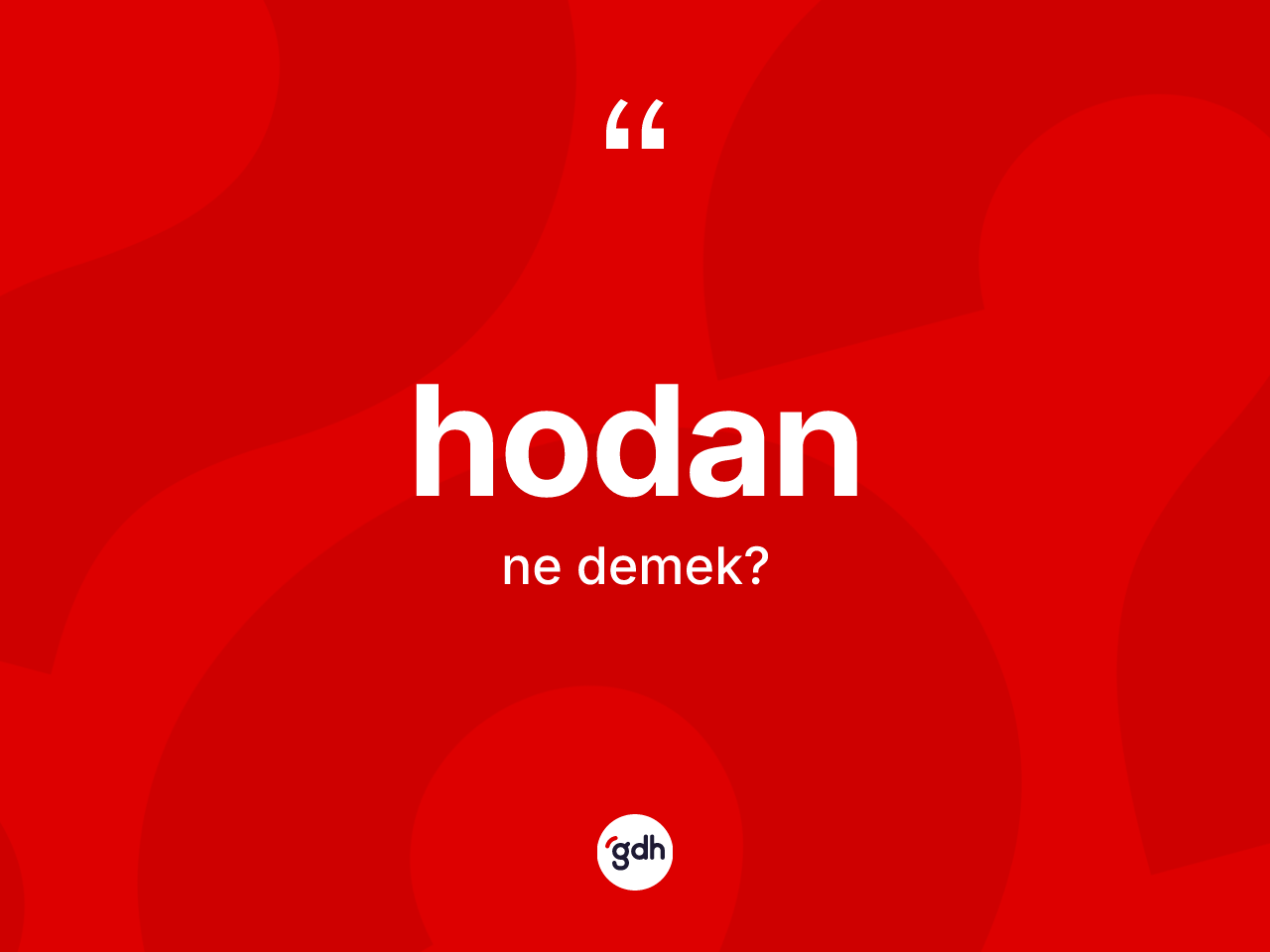 Hodan kelimesi ne anlama gelir? Hodanın TDK'ya göre anlamı nedir?