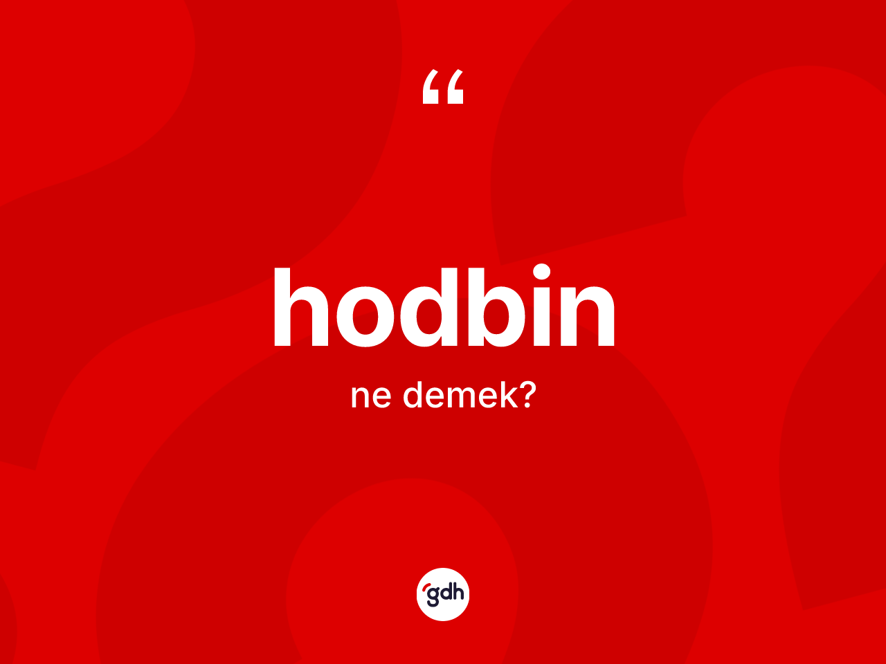 Hodbin ne demek? Hodbinin TDK'ya göre anlamı nedir?