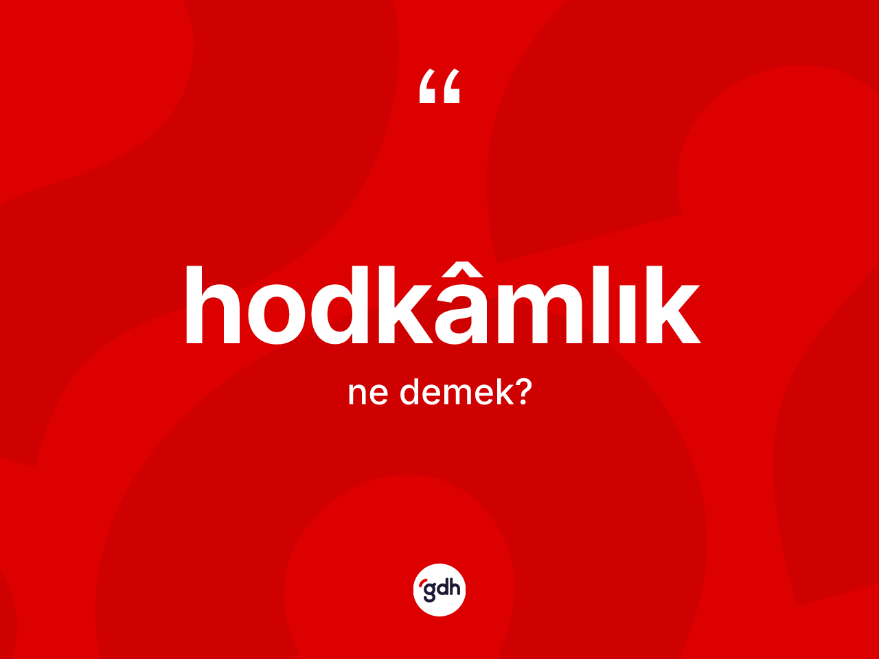 Hodkâmlık ne demek? Hodkâmlık kelimesinin özellikleri nelerdir?