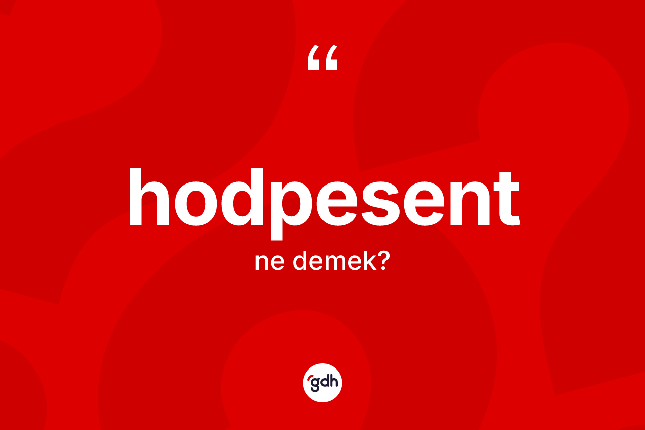 Hodpesent kelimesinin anlamı nedir?