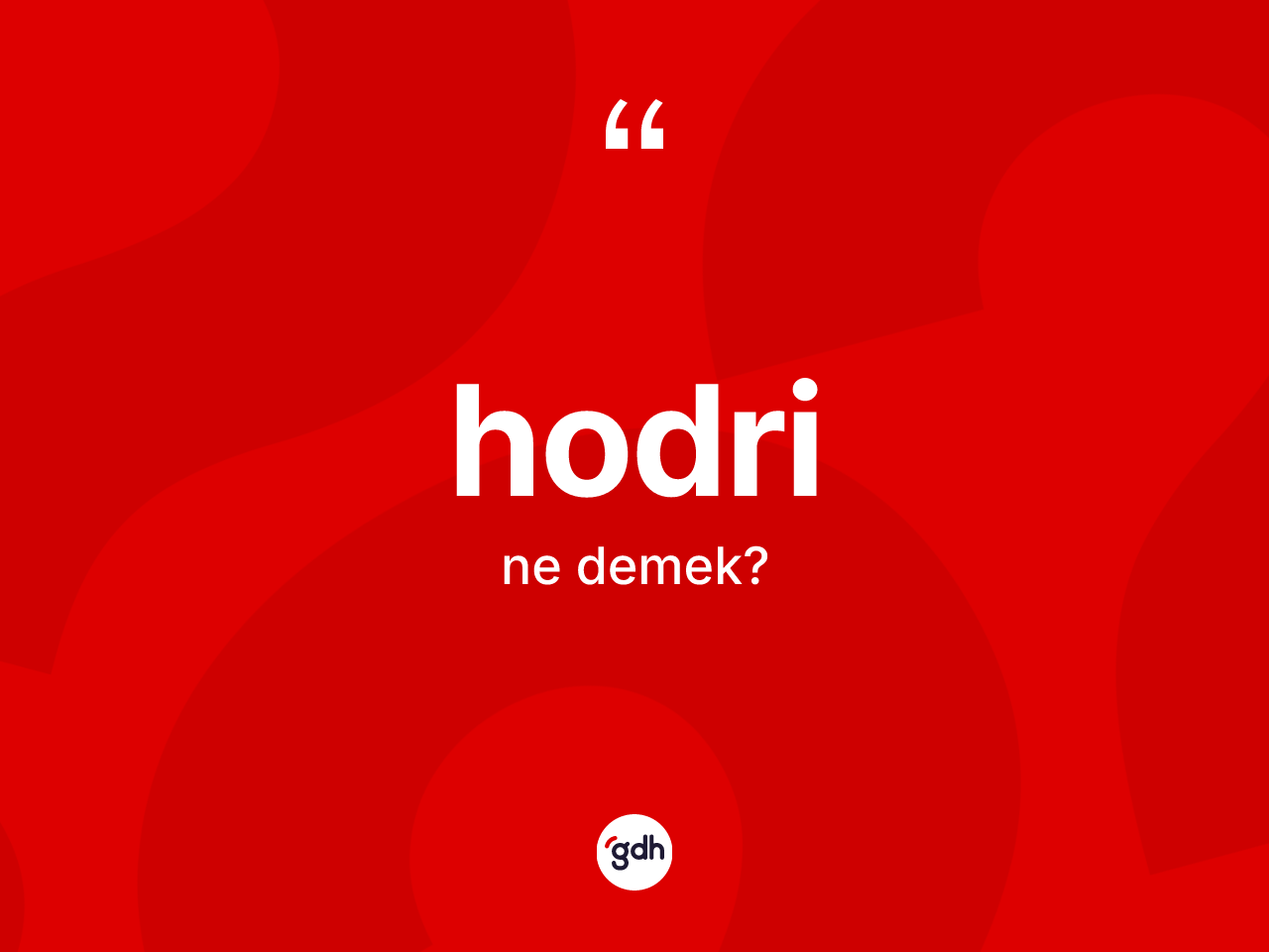 Hodri kelimesi nedir? Hodrinin sözlükteki anlamı nedir?