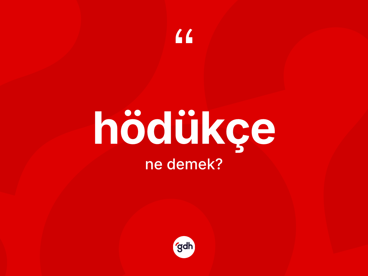 Hödükçe nedir? Hödükçenin TDK'ya göre anlamı nedir?