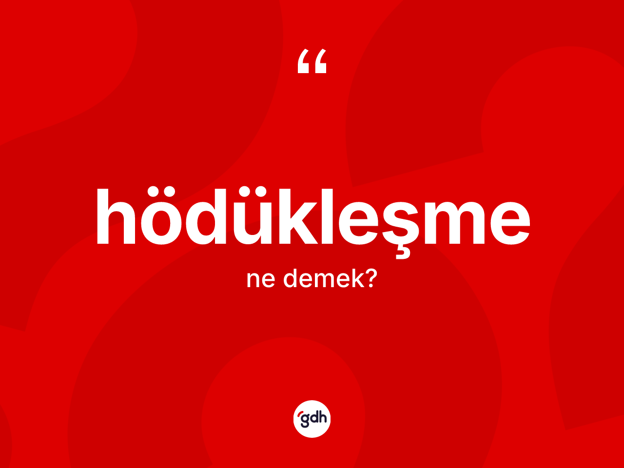 Hödükleşme kelimesi ne demek? Hödükleşmenin TDK'ya göre anlamı nedir?