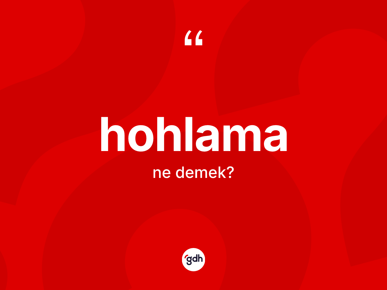 Hohlama kelimesinin anlamı nedir? Hohlamanın halk arasındaki kullanımı nasıldır?
