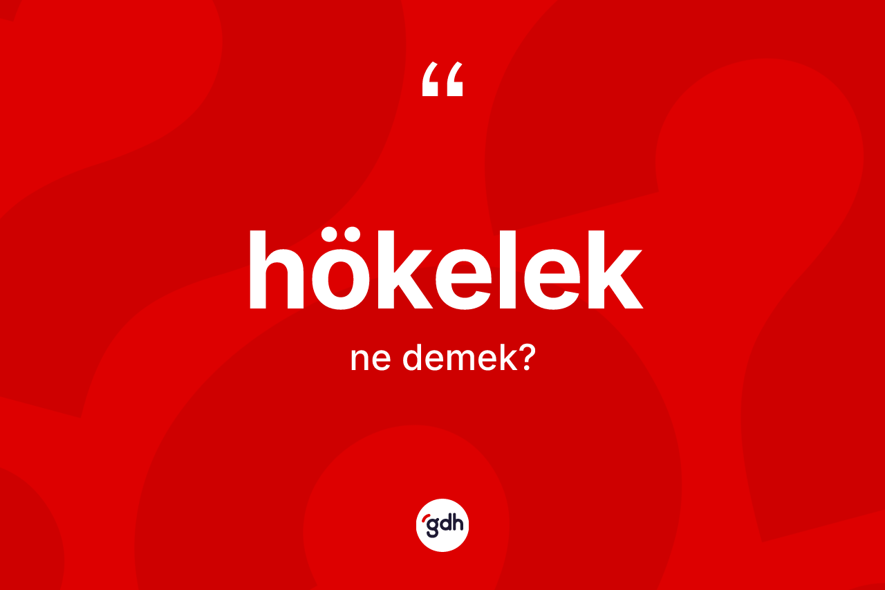 Hökelek kelimesi nedir? Hökeleğin halk arasındaki kullanımı nasıldır?