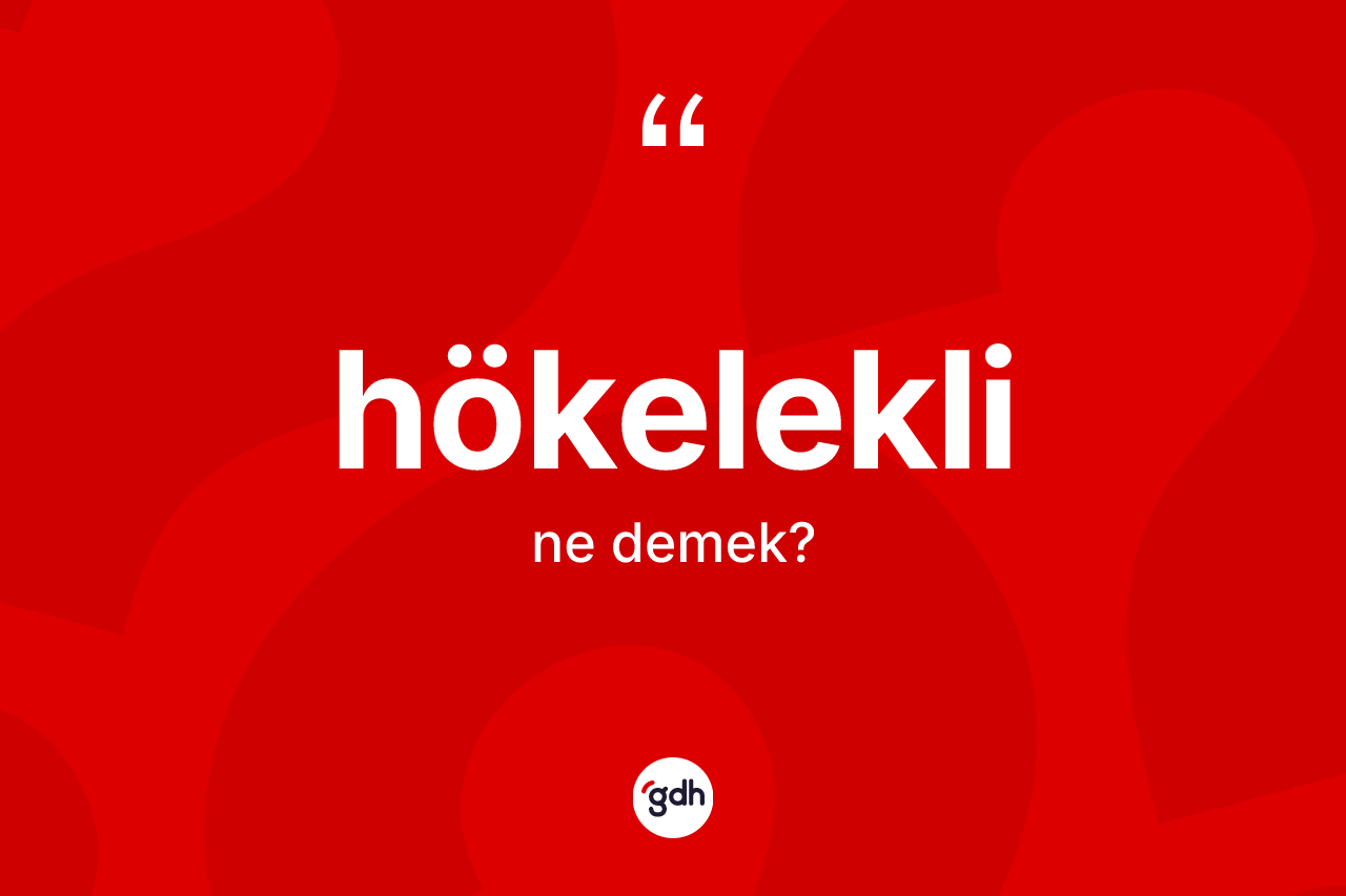 Hökelekli kelimesinin sözlükteki tanımı nedir? Hökelekli kelimesinin TDK'ya göre açıklaması nedir?