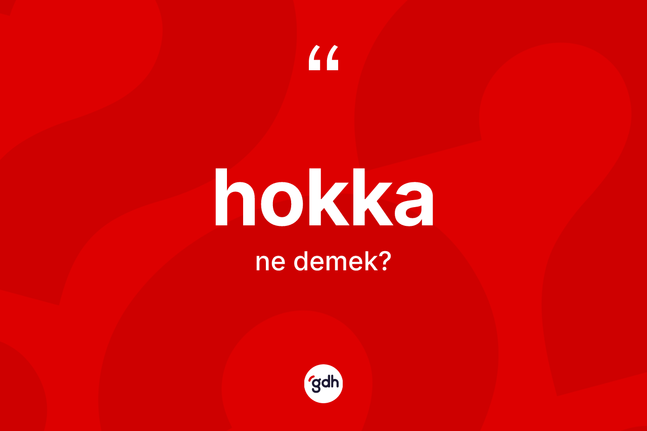 Hokka kelimesi ne demek?