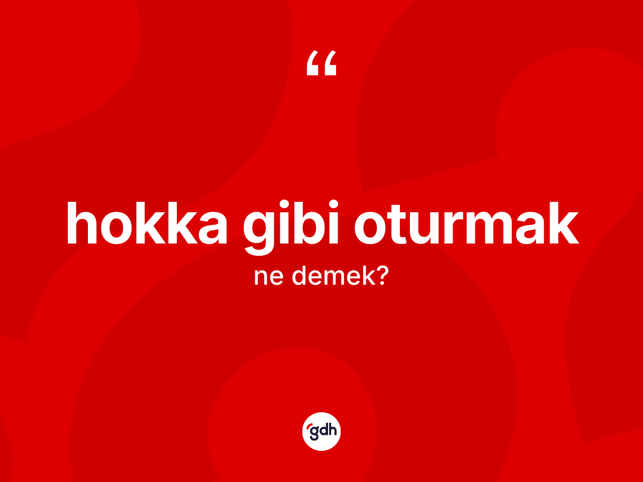 Hokka gibi oturmak ne demek? Hokka gibi oturmak sözü nerede kullanılır?
