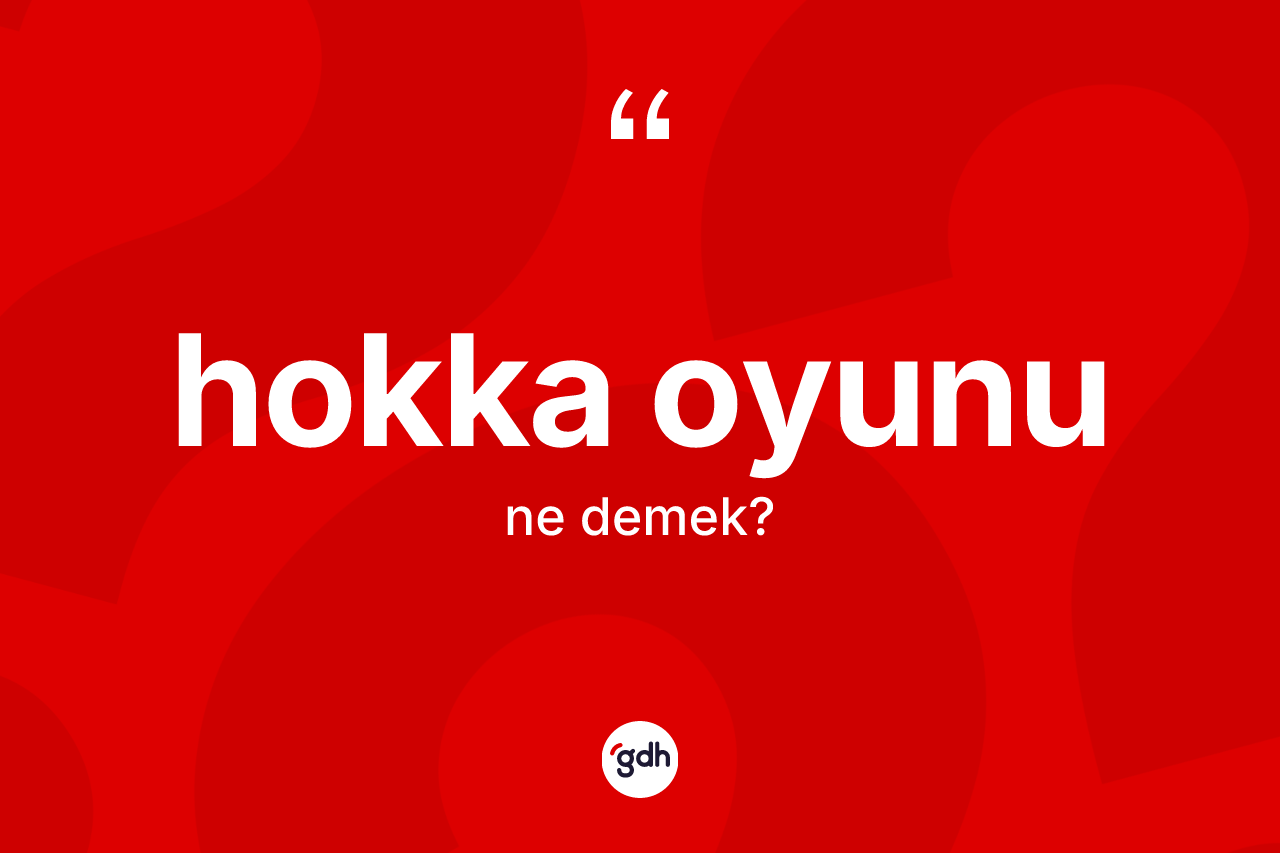 Hokka oyunu kelimesi ne anlama gelir? Hokka oyununun halk arasındaki kullanımı nasıldır?