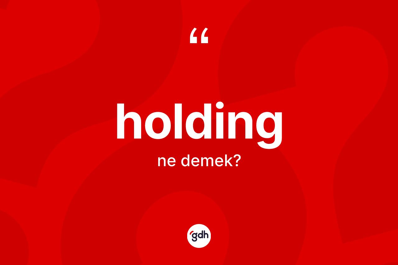 Holding kelimesi ne anlama gelir? Holdingin TDK'ya göre anlamı nedir?