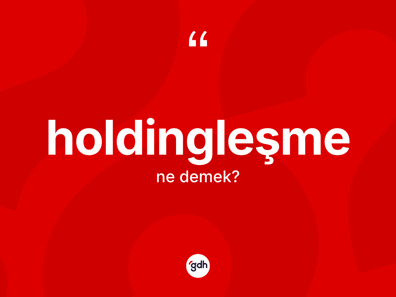 Holdingleşme kelimesinin tanımı nedir? Holdingleşmenin halk arasındaki kullanımı nasıldır?