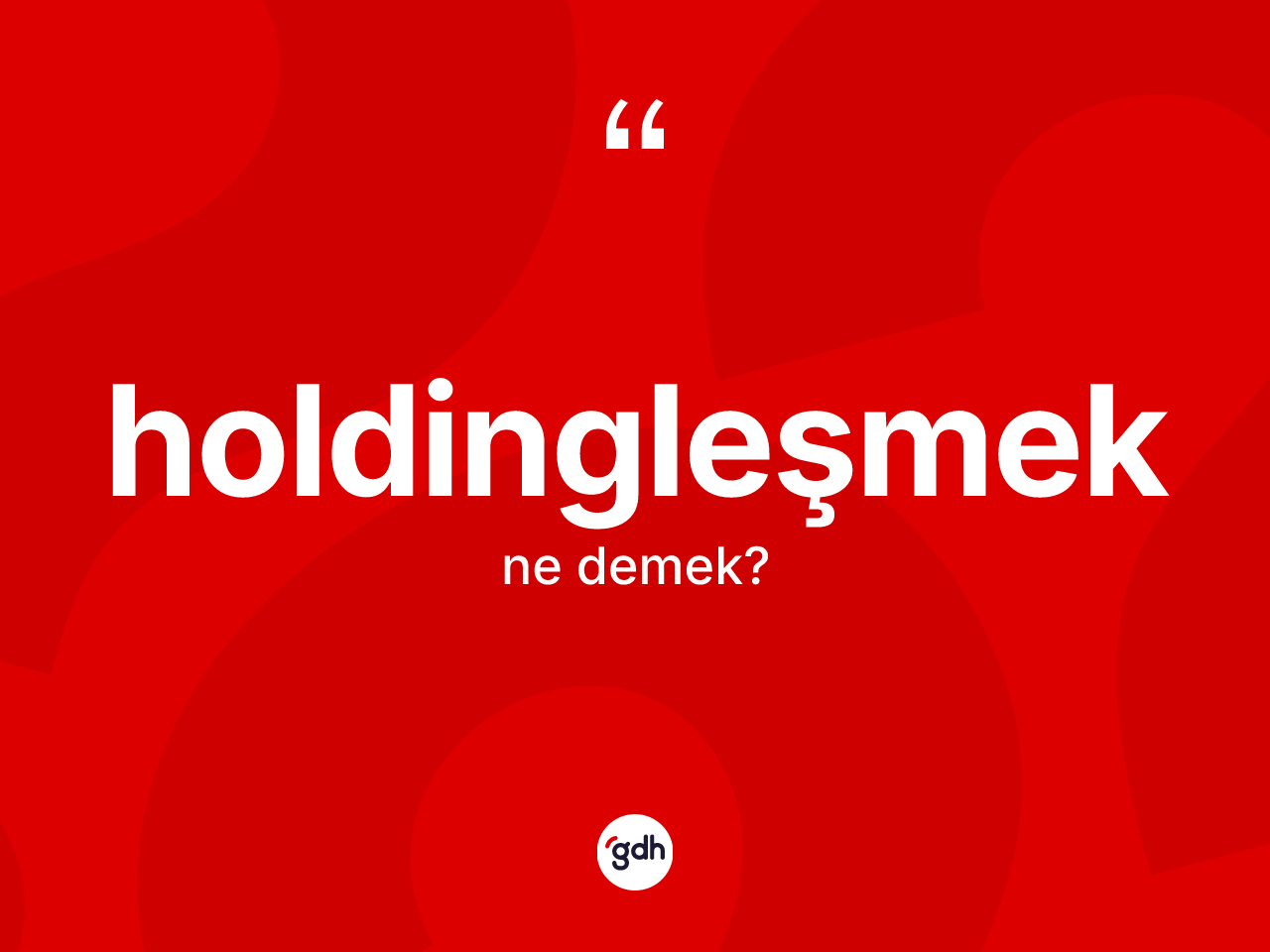 Holdingleşmek nedir? Holdingleşmeğin TDK'ya göre anlamı nedir?