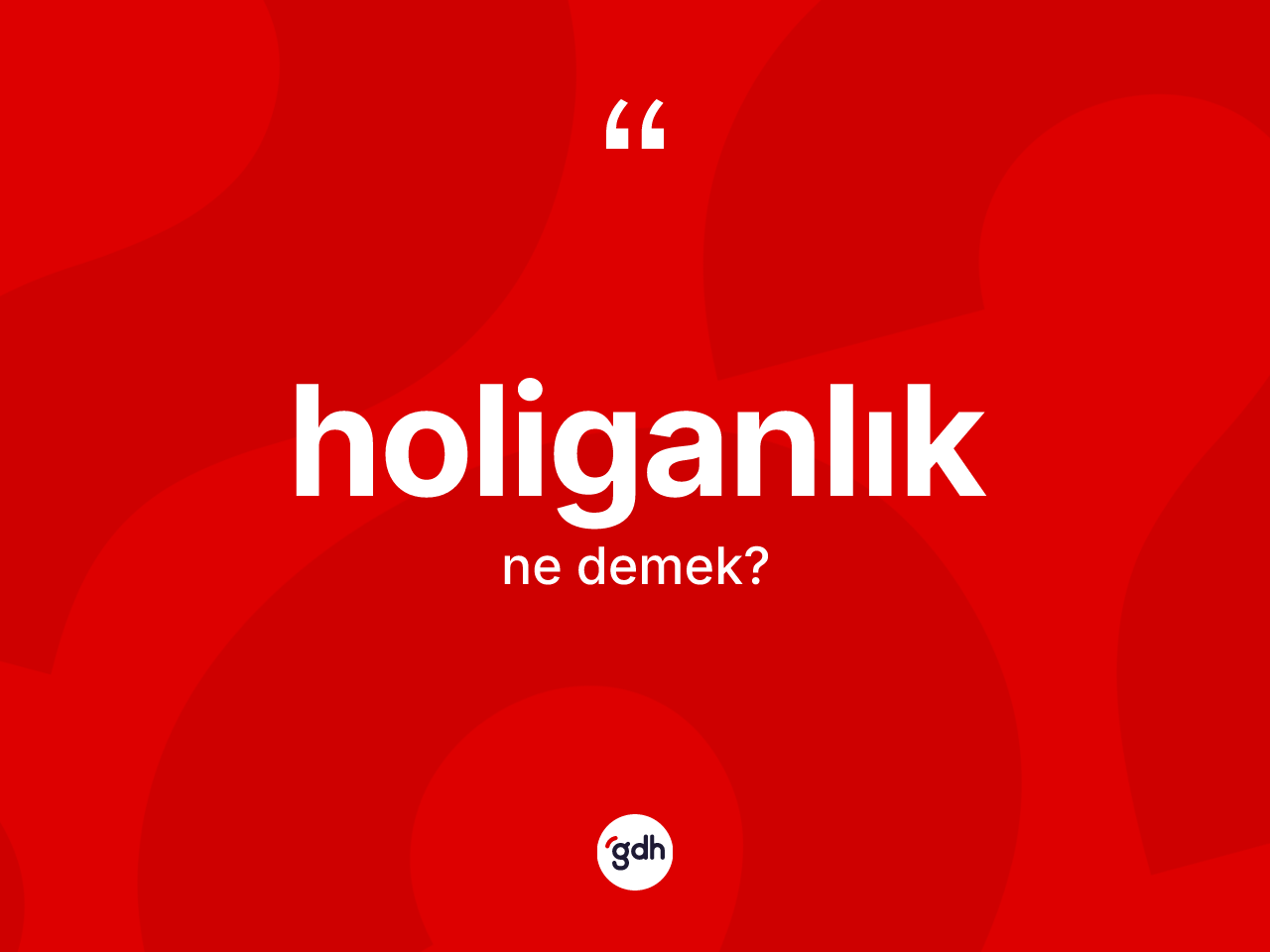Holiganlık kelimesi ne anlama gelir? Holiganlık kelimesinin TDK'ya göre açıklaması nedir?