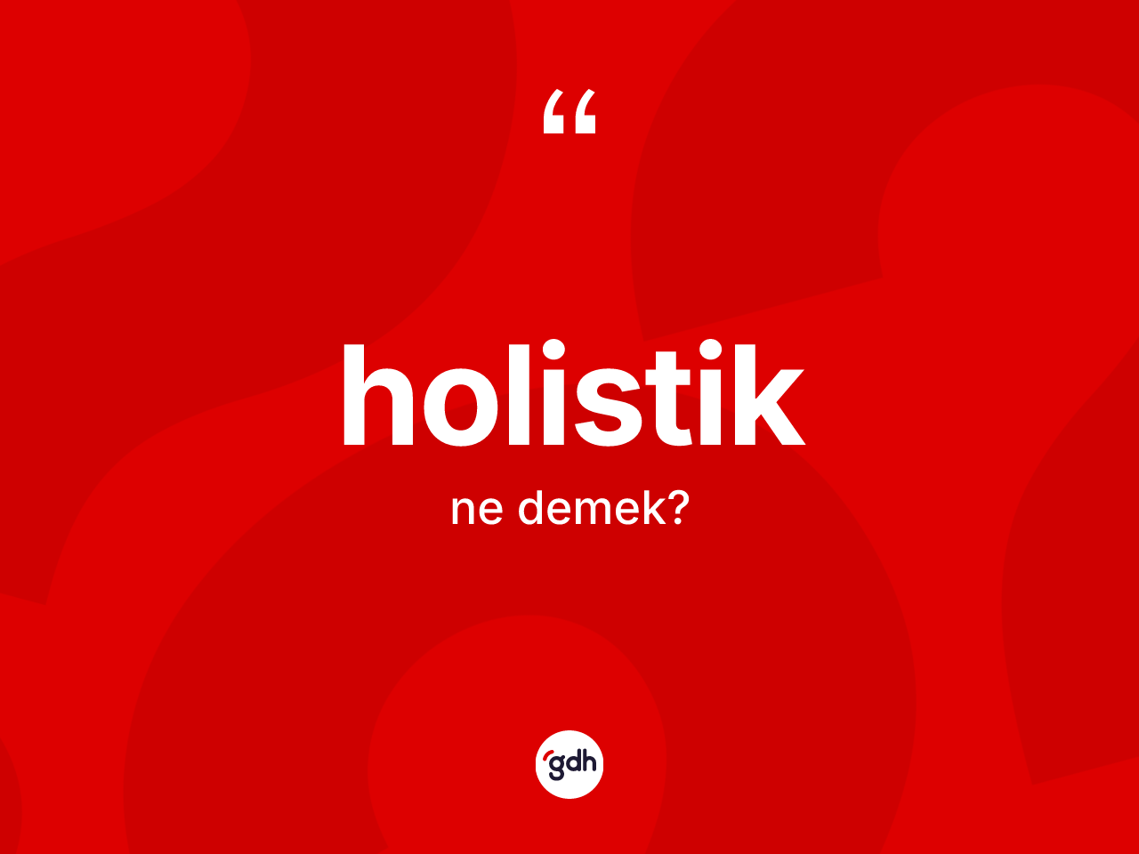Holistik kelimesinin sözlükteki tanımı nedir? Holistiğin TDK'ya göre anlamı nedir?
