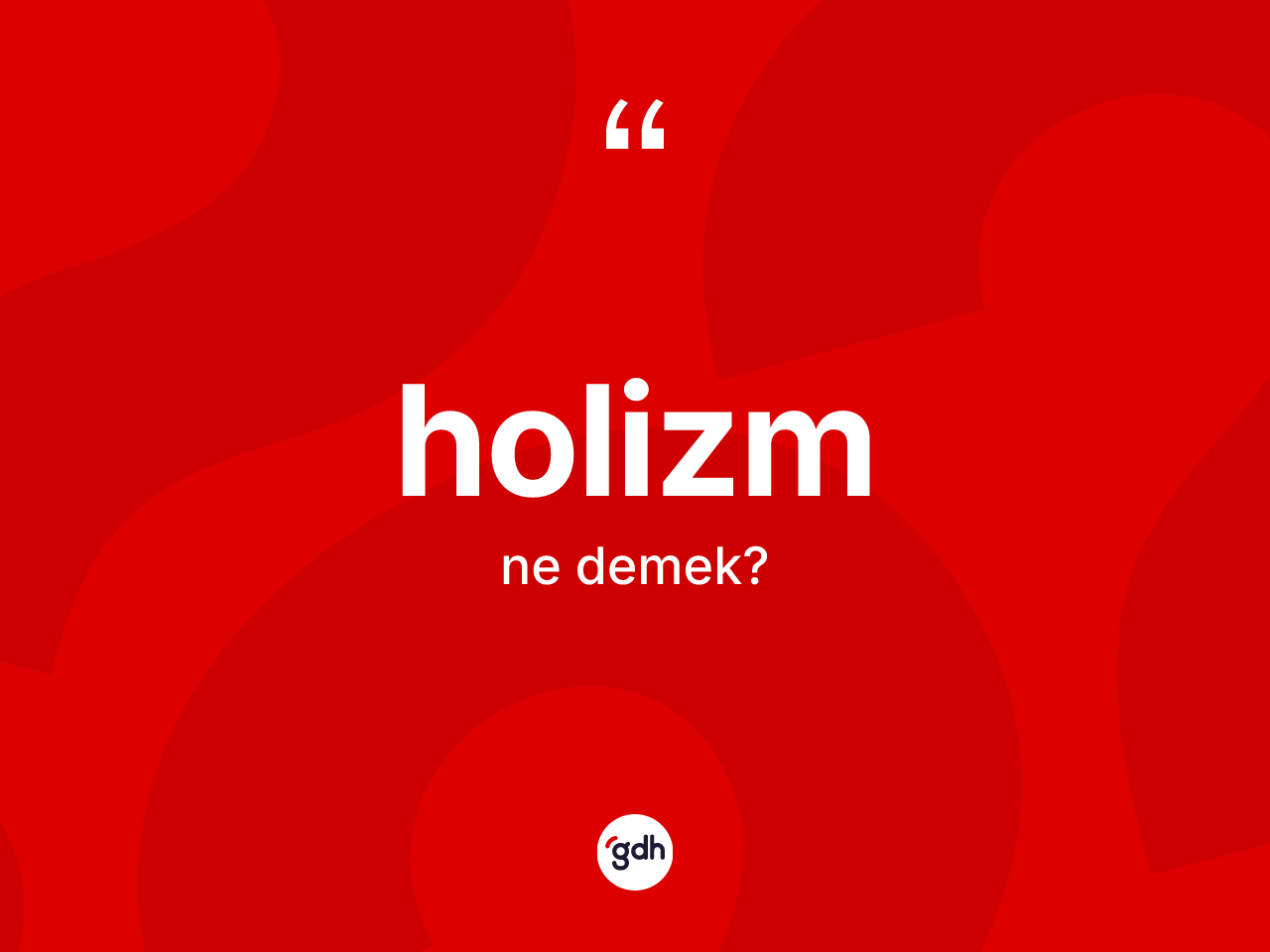 Holizm kelimesinin anlamı nedir? Holizm kelimesinin TDK anlamı nedir?