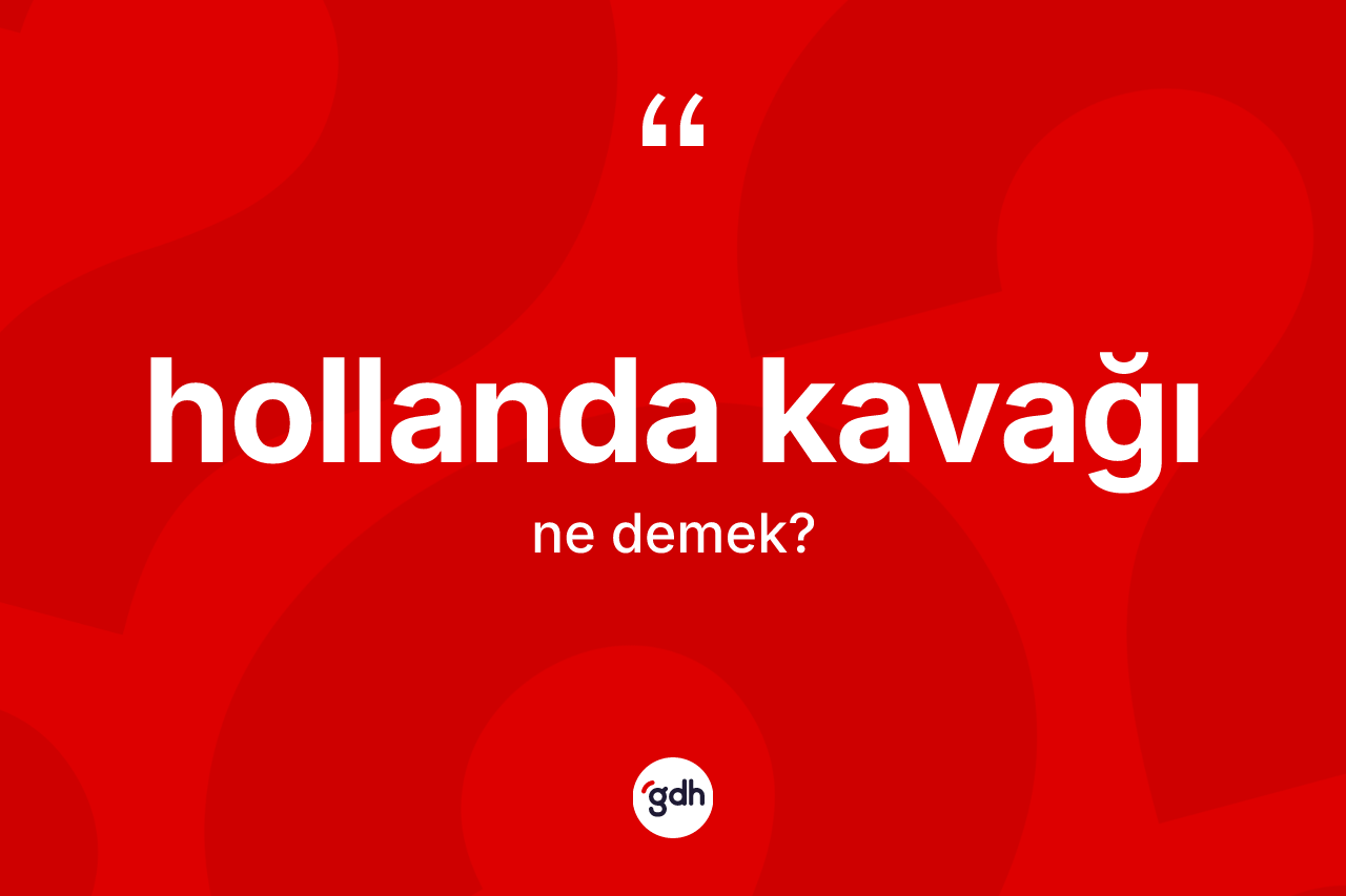 Hollanda kavağı kelimesi ne demek?