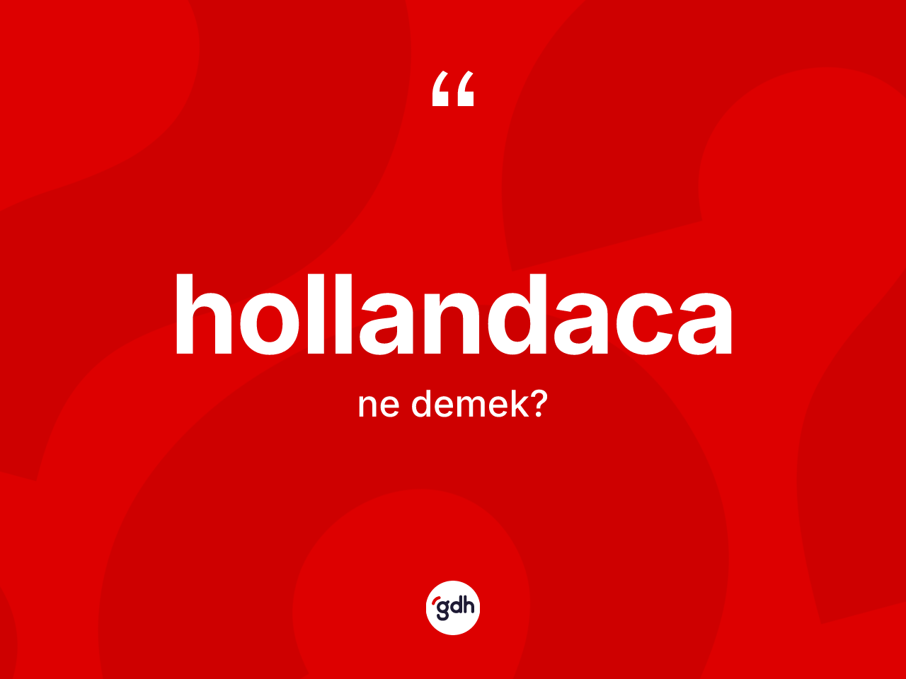 Hollandaca kelimesi ne anlama gelir? Hollandaca kelimesinin TDK'ya göre açıklaması nedir?