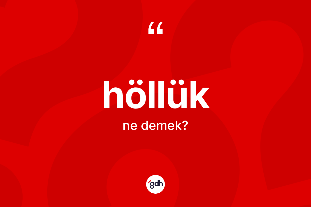 Höllük kelimesi ne anlama gelir? Höllüğün TDK'ya göre anlamı nedir?