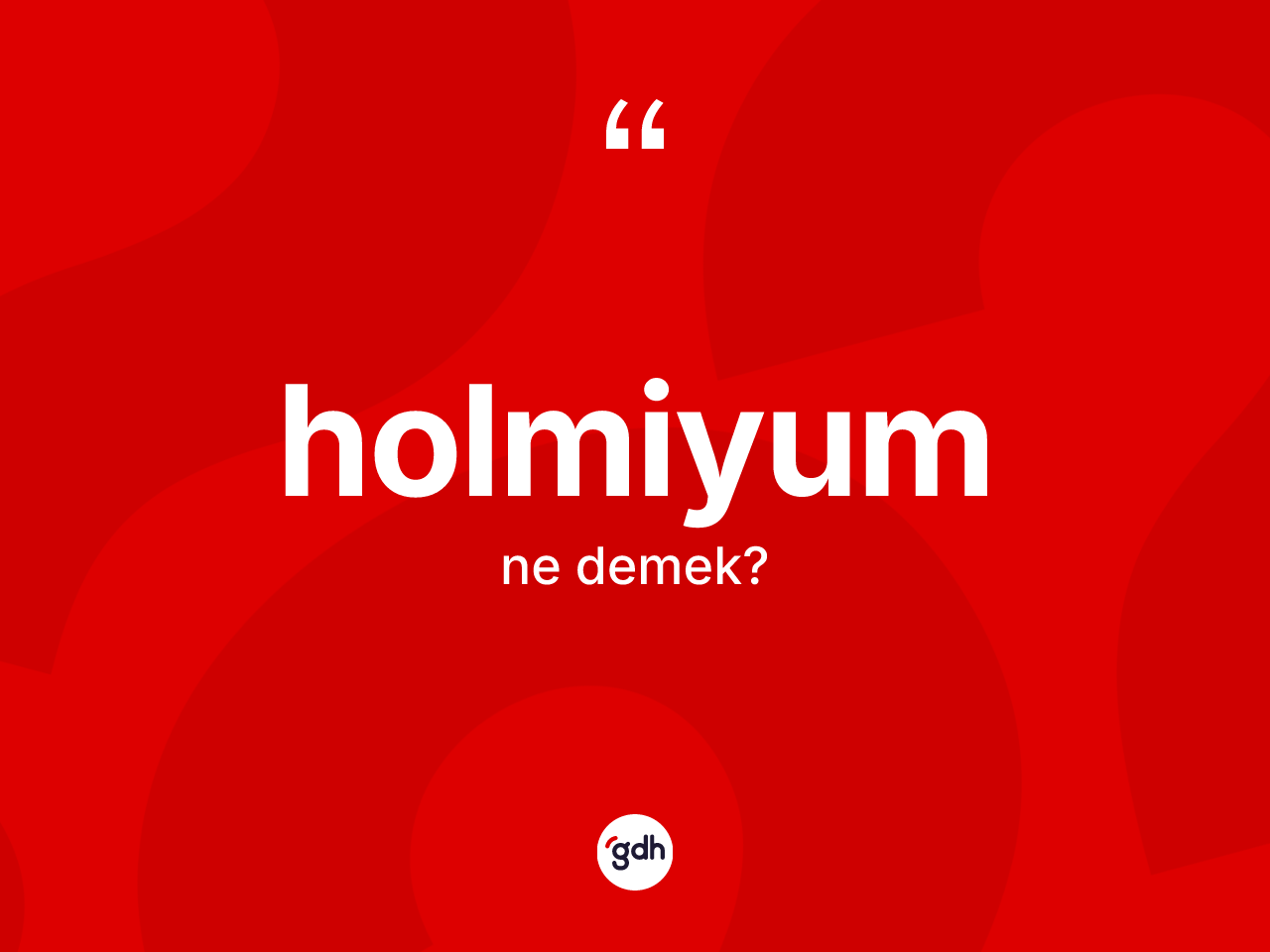 Holmiyum nedir? Holmiyumun TDK'ya göre anlamı nedir?