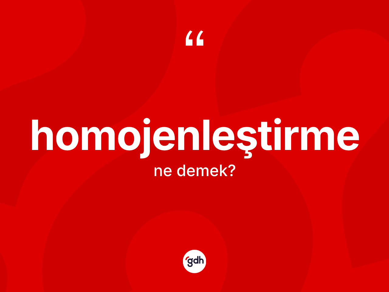 Homojenleştirme kelimesi ne anlama gelir? Homojenleştirmenin TDK'ya göre anlamı nedir?