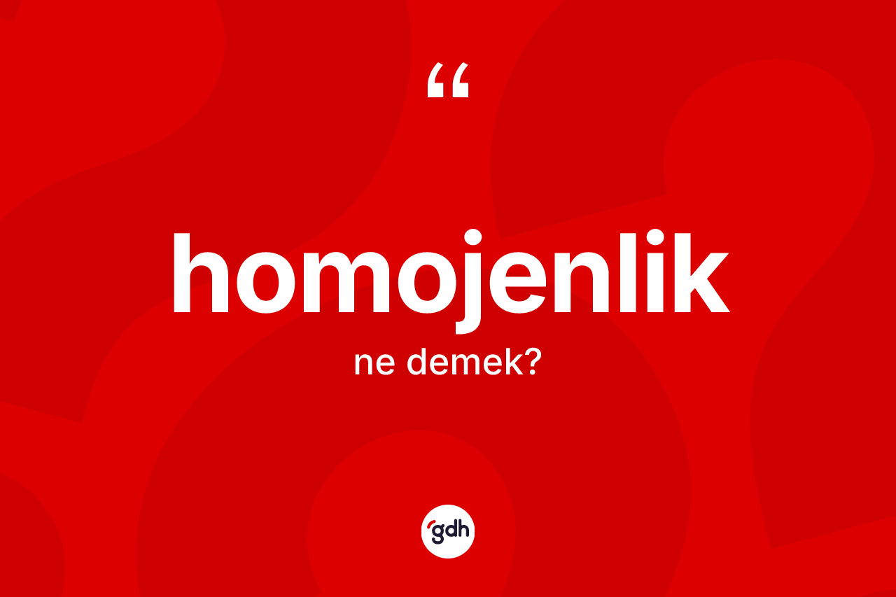 Homojenlik nedir?