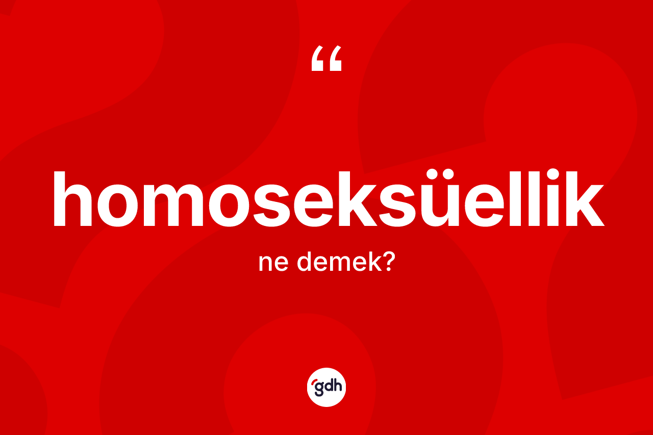 Homoseksüellik kelimesinin sözlükteki tanımı nedir?