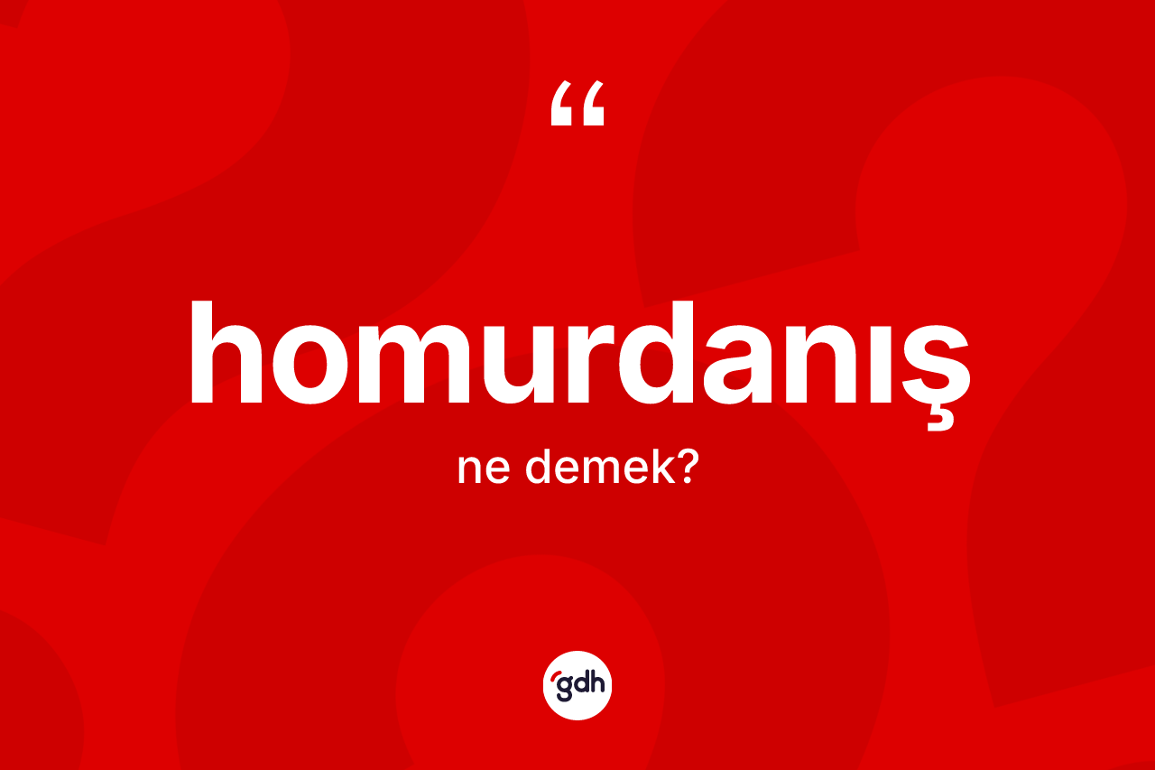 Homurdanış nedir? Homurdanışın kısaca tanımı nedir?