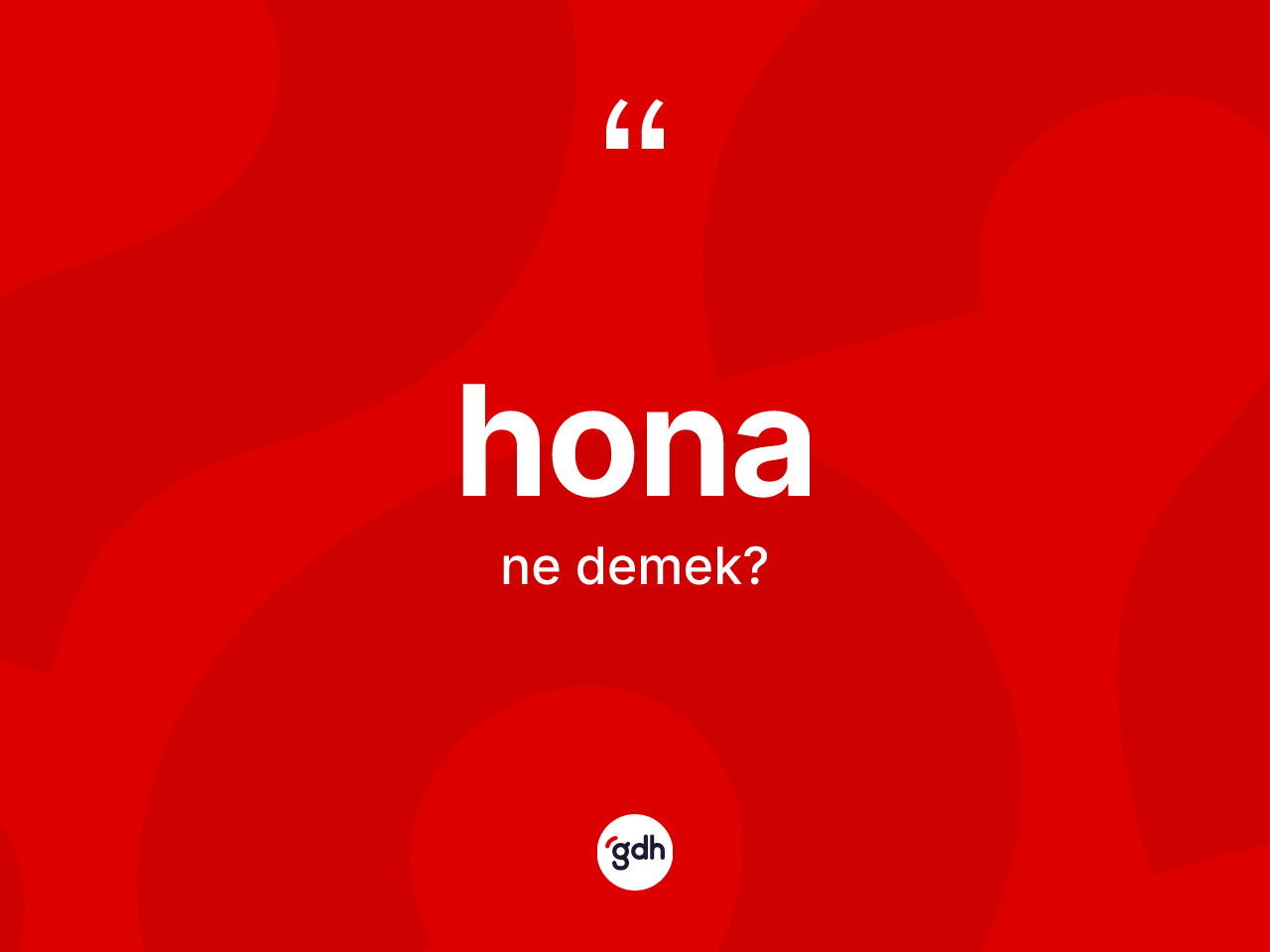 Hona kelimesinin anlamı nedir? Honanın halk arasındaki kullanımı nasıldır?