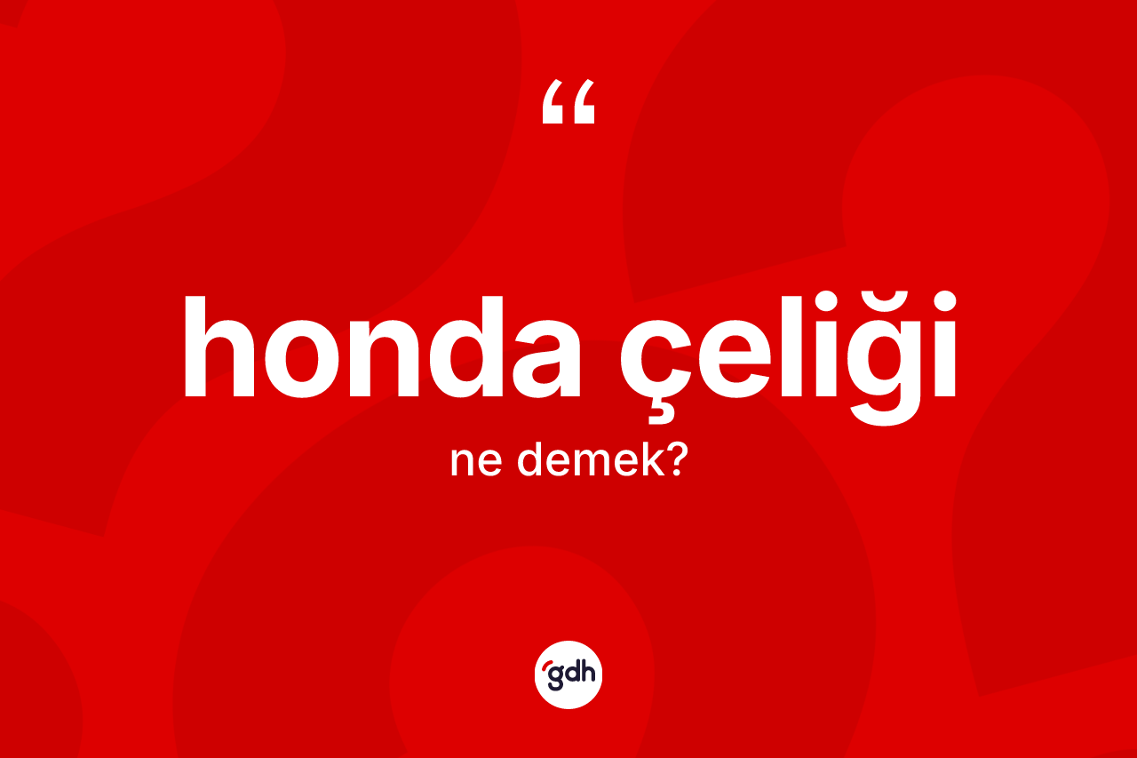 Honda çeliği kelimesi nedir? Honda çeliği kelimesinin kaç farklı anlamı var?