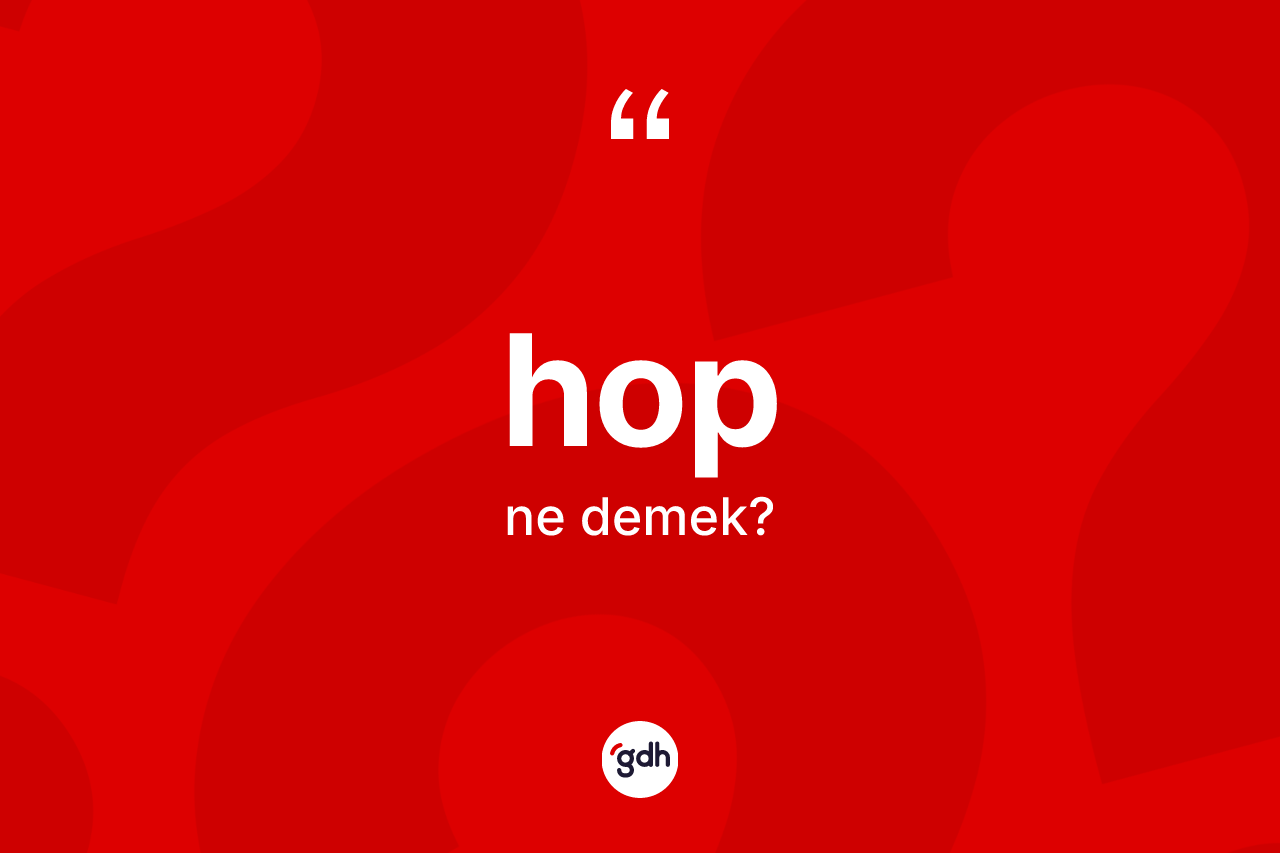 Hop kelimesinin sözlükteki tanımı nedir? Hobun halk arasındaki kullanımı nasıldır?