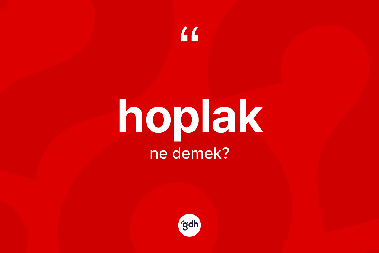 Hoplak kelimesi ne demek? Hoplağın halk arasındaki kullanımı nasıldır?