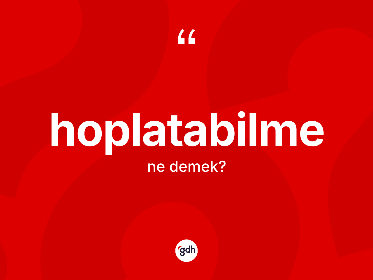 Hoplatabilme kelimesinin sözlükteki tanımı nedir? Hoplatabilmenin halk arasındaki kullanımı nasıldır?