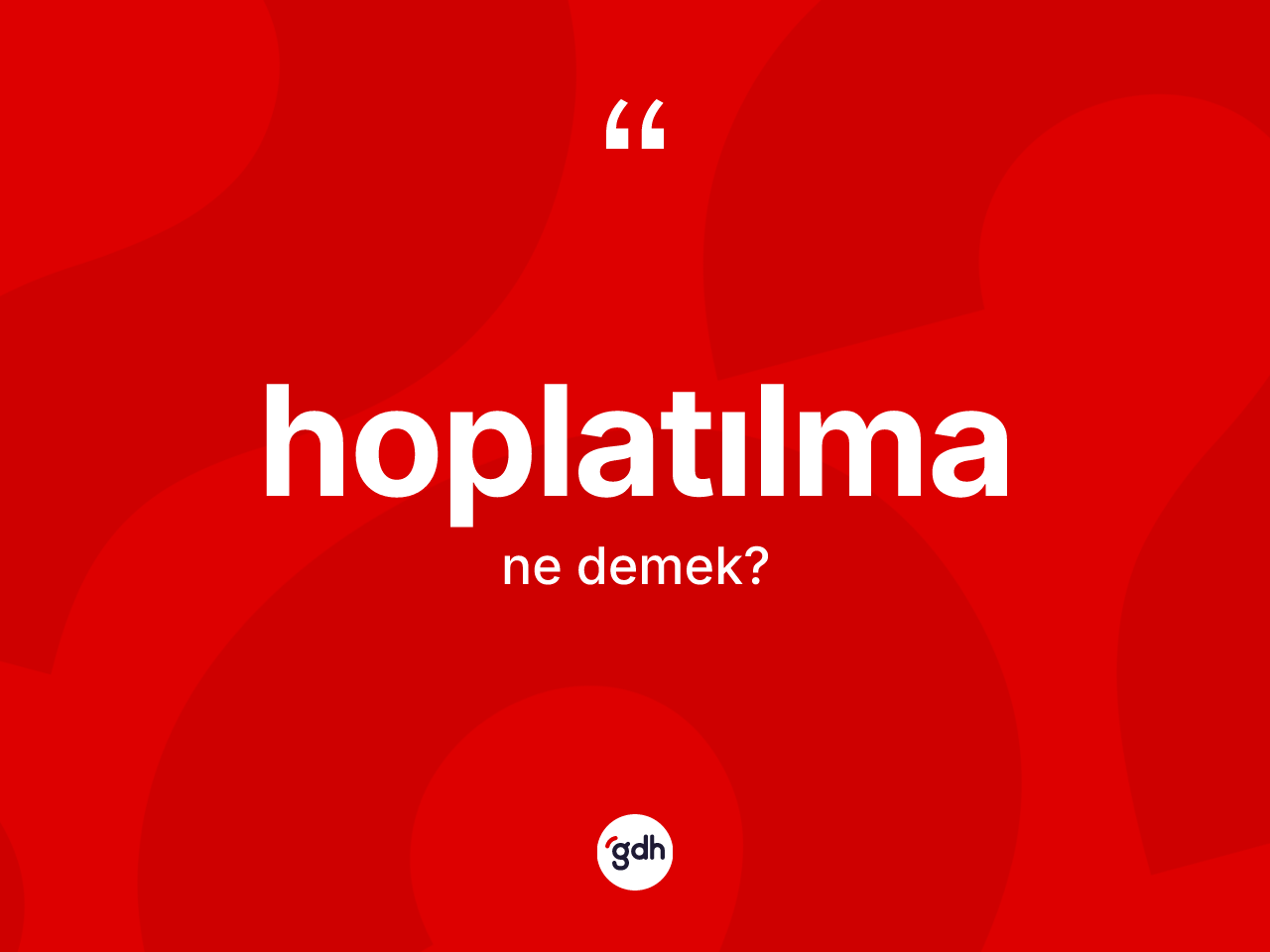 Hoplatılma kelimesi nedir? Hoplatılma kelimesinin TDK'ya göre açıklaması nedir?