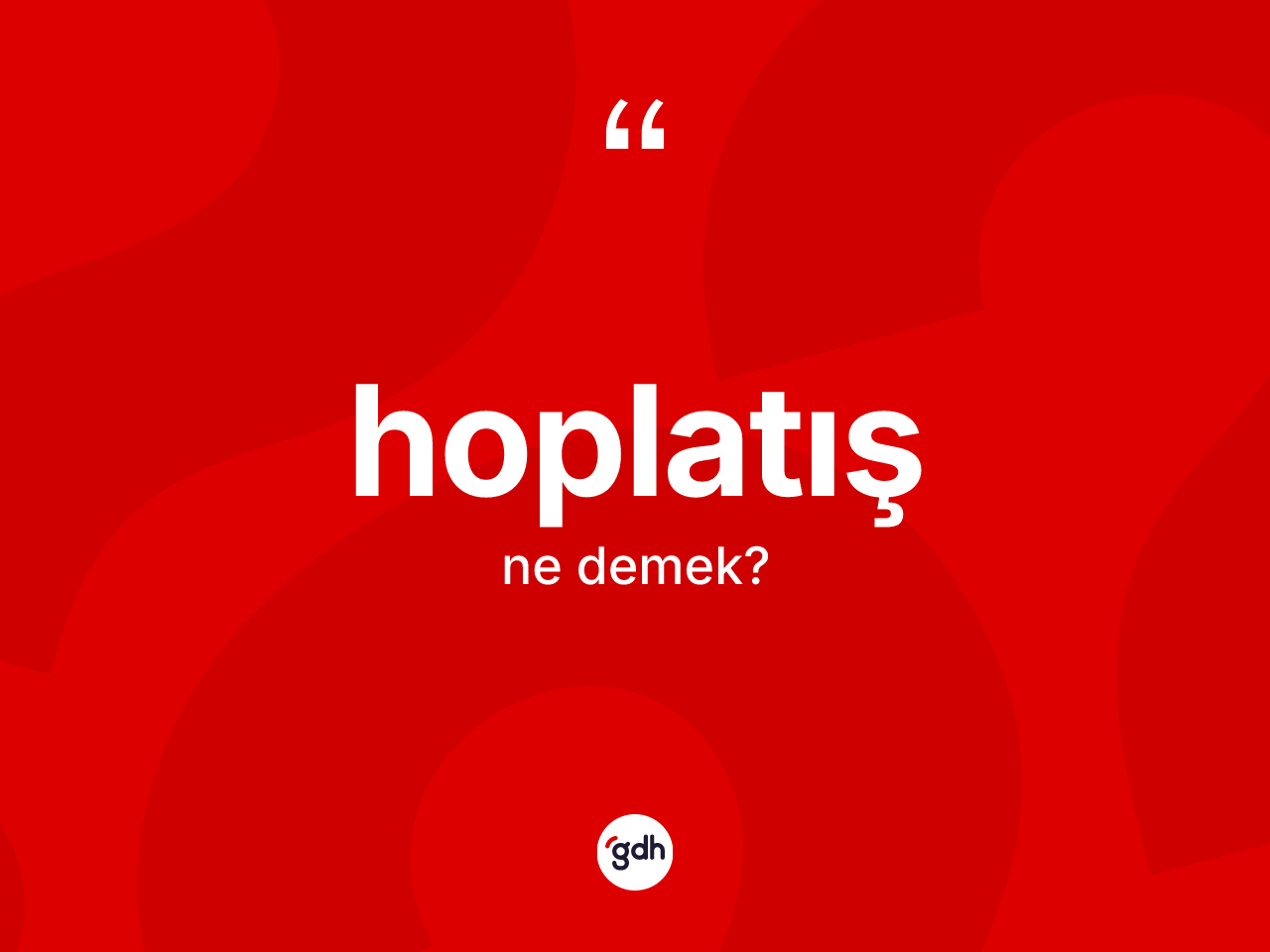 Hoplatış kelimesi ne demek? Hoplatışın TDK'ya göre anlamı nedir?
