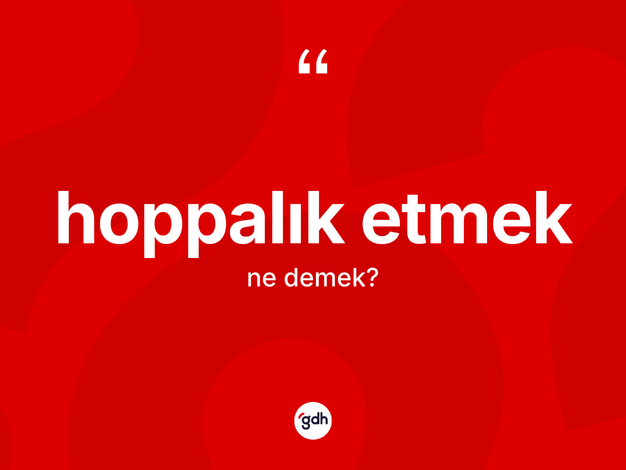 Hoppalık etmek sözü nedir? Hoppalık etmek sözü nerede kullanılır?