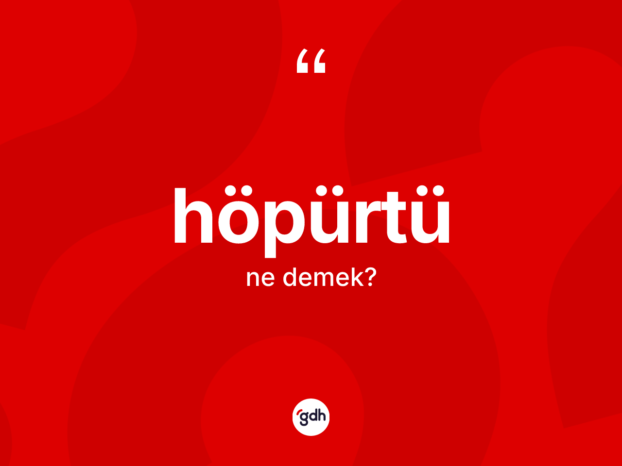 Höpürtü ne anlama gelir? Höpürtünün TDK'ya göre anlamı nedir?