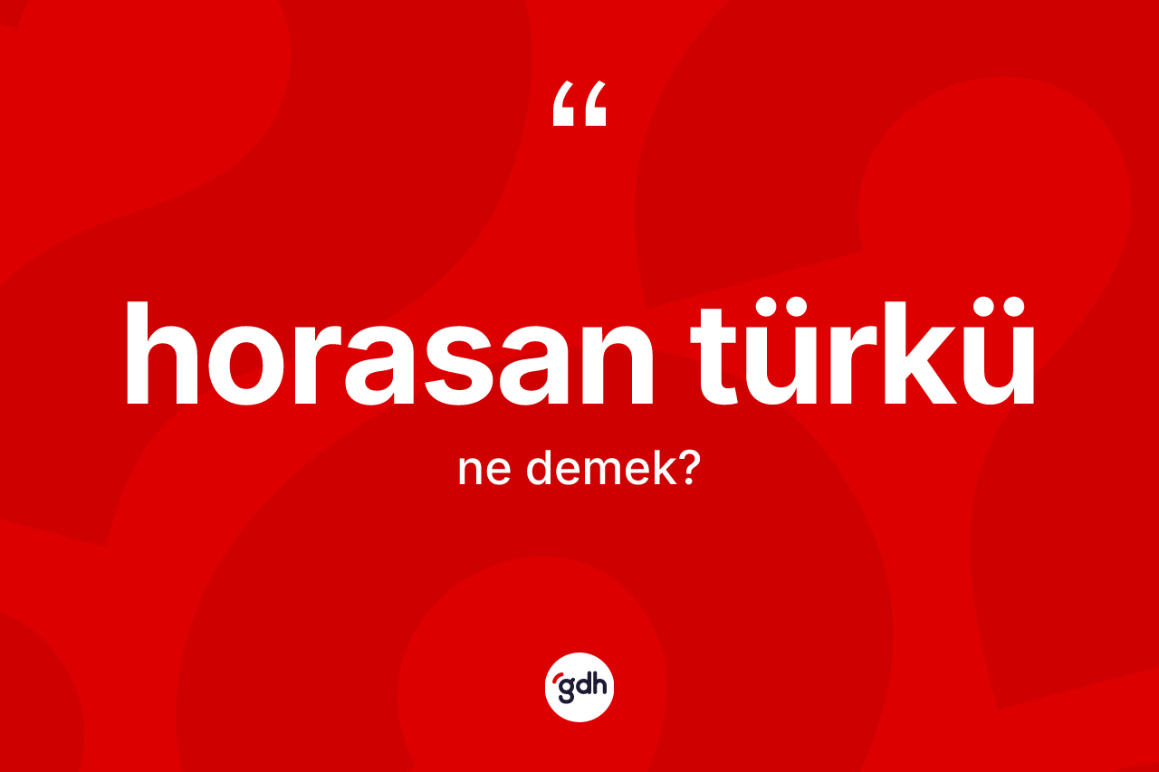 Horasan Türkü kelimesinin sözlükteki tanımı nedir? Horasan Türkü'nün kısaca tanımı nedir?